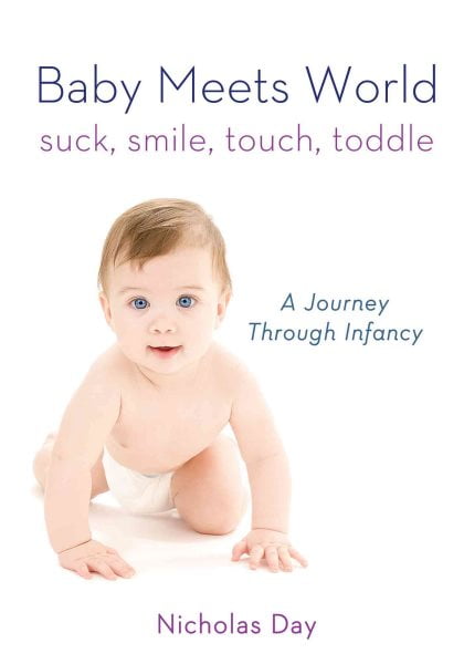 Baby Meets World: Suck, Smile, Touch, Toddle: A Journey Through Infancy (Hardcover) by Nicholas Day