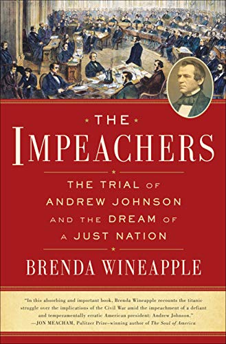 The Impeachers: The Trial of Andrew Johnson and the Dream of a Just Nation Wineapple, Brenda