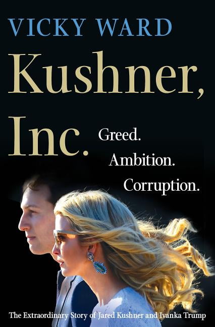 Kushner, Inc. : Greed. Ambition. Corruption. The Extraordinary Story of Jared Kushner and Ivanka Trump (Hardcover)