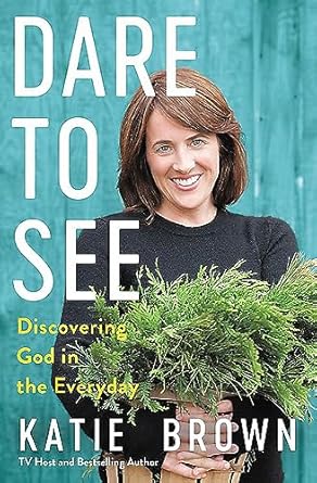 Dare to See: Discovering God in the Everyday Brown, Katie