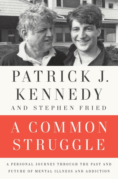 A Common Struggle: A Personal Journey Through the Past and Future of Mental Illness and Addiction (Hardcover) by Patrick J Kennedy, Stephen Fried