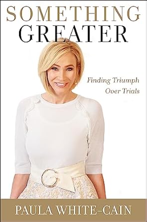 Something Greater: Finding Triumph over Trials White-Cain, Paula