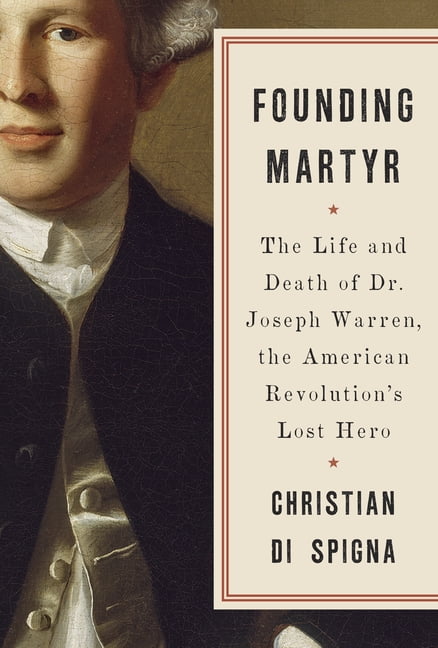 Founding Martyr: The Life and Death of Dr. Joseph Warren, the American Revolution's Lost Hero, (Hardcover)