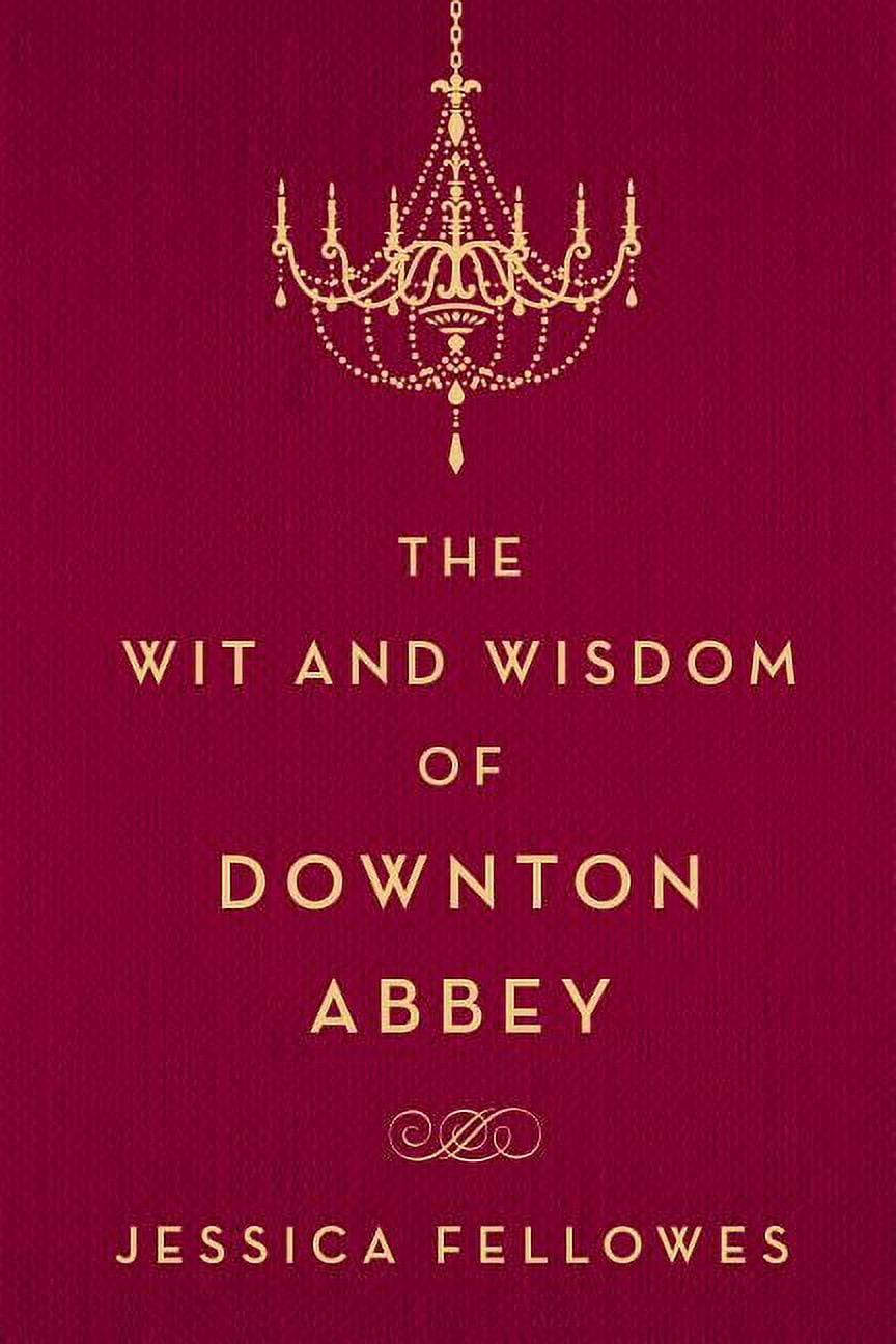 World of Downton Abbey The Wit and Wisdom of Downton Abbey, (Hardcover)