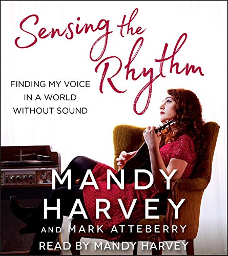 Sensing the Rhythm: Finding My Voice in a World Without Sound Harvey, Mandy and Atteberry, Mark