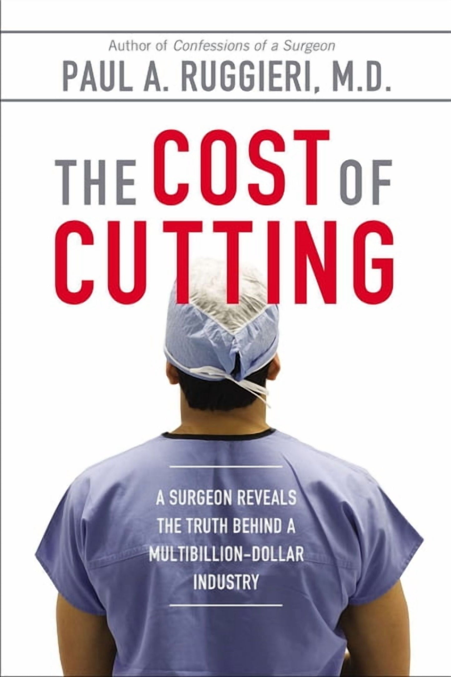 The Cost of Cutting: A Surgeon Reveals the Truth Behind a Multibillion-Dollar Industry, (Paperback)