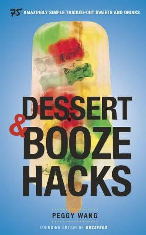 Dessert and Booze Hacks : 75 Amazingly Simple, Tricked-Out Sweets and Drinks (Board book)