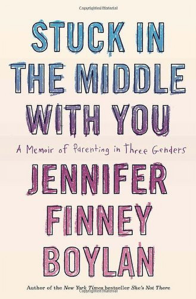 Stuck in the Middle with You: A Memoir of Parenting in Three Genders (Hardcover) by Jennifer Finney Boylan, Anna Quindlen