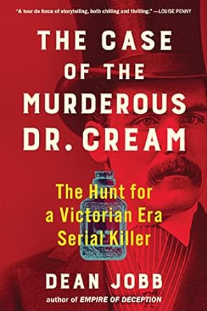 The Case of the Murderous Dr. Cream: The Hunt for a Victorian Era Serial Killer Jobb, Dean