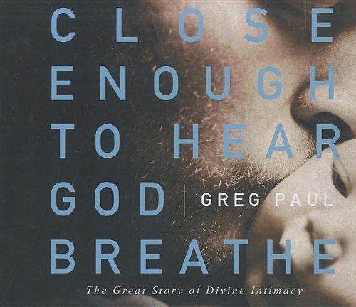 Close Enough to Hear God Breathe: The Great Story of Divine Intimacy