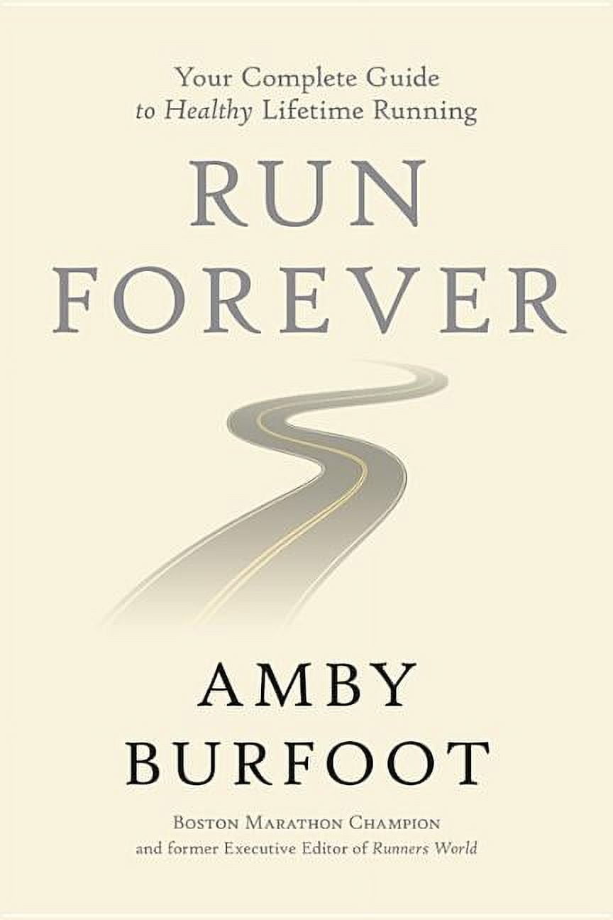 Run Forever : Your Complete Guide to Healthy Lifetime Running (Hardcover)