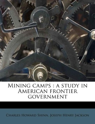Mining camps: a study in American frontier government