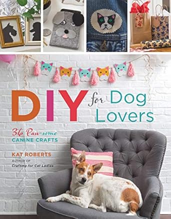DIY for Dog Lovers: 36 Paw-some Canine Crafts Roberts, Kat