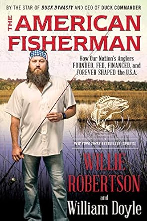 The American Fisherman: How Our Nation's Anglers Founded, Fed, Financed, and Forever Shaped the U.S.A. Robertson, Willie and Doyle, William