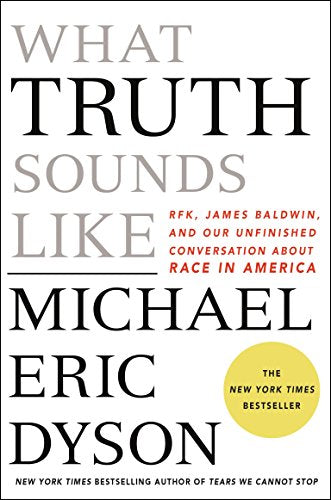What Truth Sounds Like: Robert F. Kennedy, James Baldwin, and Our Unfinished Conversation About Race in America