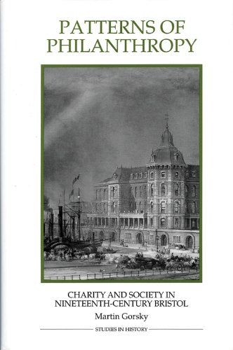 Patterns of Philanthropy: Charity and Society in Nineteenth-Century Bristol (Royal Historical Society Studies in History New Series)