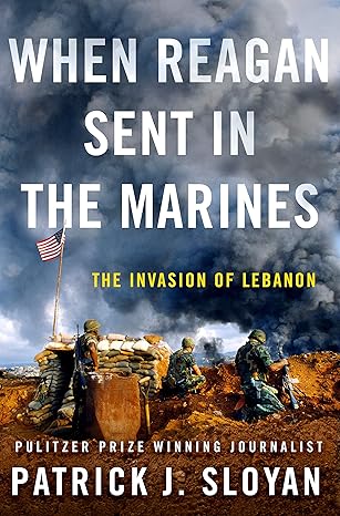 When Reagan Sent In the Marines: The Invasion of Lebanon Sloyan, Patrick J.
