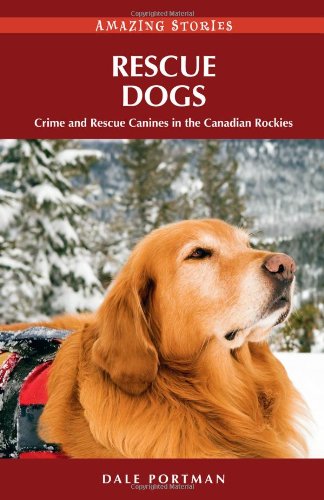 Rescue Dogs (HH): Crime and Rescue Canines in the Canadian Rockies (Amazing Stories (Heritage House))