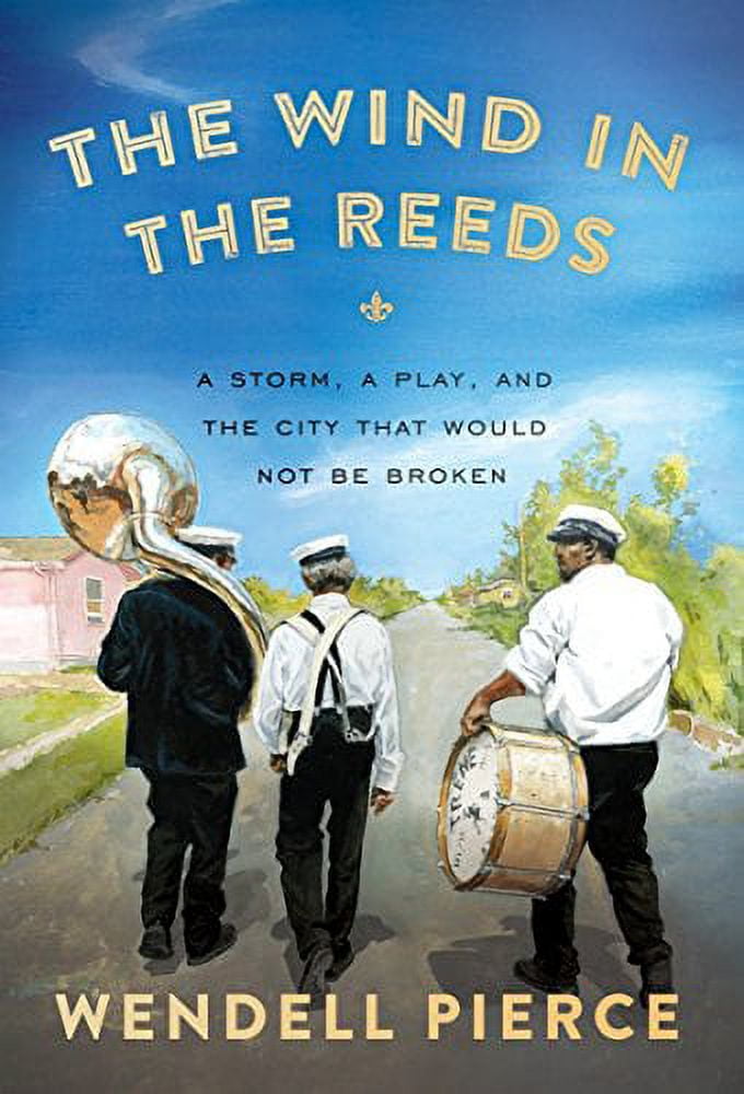 The Wind in the Reeds: A Storm, a Play, and the City That Would Not Be Broken (Hardcover) by Wendell Pierce, Rod Dreher