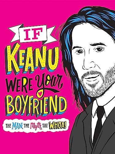 If Keanu Were Your Boyfriend: The Man, the Myth, the WHOA! Polansky, Marisa; Roeder, Jay; Dirty Bandits; Chen, Veronica and McDevitt, Mary Kate