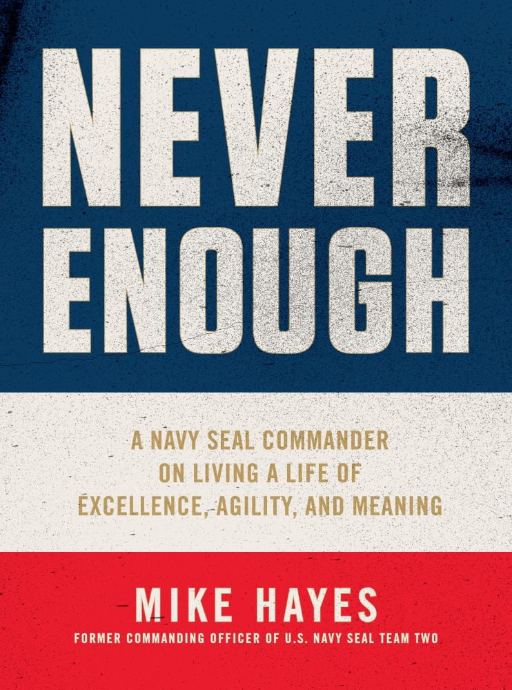 Never Enough: A Navy SEAL Commander on Living a Life of Excellence, Agility, and Meaning (Hardcover)