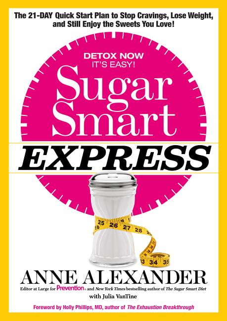 Sugar Smart Express: The 21-Day Quick Start Plan to Stop Cravings, Lose Weight, and Still Enjoy the (Hardcover) by Anne Alexander, Julia Vantine, Holly Phillips