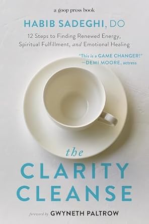 The Clarity Cleanse: 12 Steps to Finding Renewed Energy, Spiritual Fulfillment, and Emotional Healing [Paperback] Sadeghi DO, Habib and Paltrow, Gwyneth