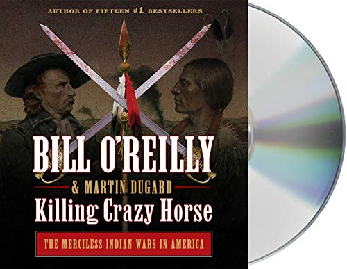 Killing Crazy Horse: The Merciless Indian Wars in America (Bill O'Reilly's Killing Series) [Audio CD] O'Reilly, Bill; Dugard, Martin and Petkoff, Robert