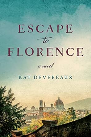 Escape to Florence: A Novel: A WWII Saga of Secrets and Fate in Florence [Paperback] Devereaux, Kat