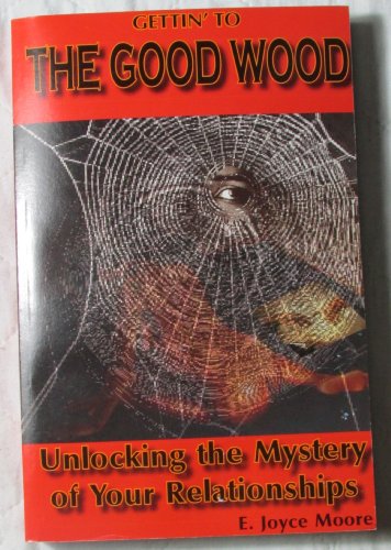 Gettin' to the Good Wood: Unlocking the Mystery of Your Relationships