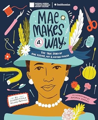 Mae Makes a Way: The True Story of Mae Reeves, Hat & History Maker [Hardcover] Rhuday-Perkovich, Olugbemisola and Pippins, Andrea