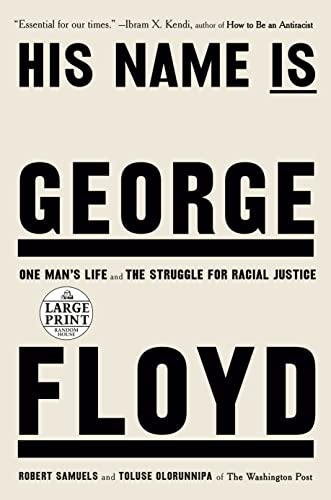 His Name Is George Floyd (Pulitzer Prize Winner): One Man's Life and the Struggle for Racial Justice (Random House Large Print) [Paperback] Samuels, Robert and Olorunnipa, Toluse