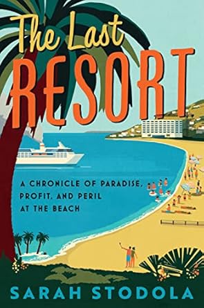 The Last Resort: A Chronicle of Paradise, Profit, and Peril at the Beach [Hardcover] Stodola, Sarah