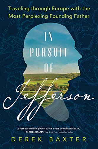 In Pursuit of Jefferson: Traveling through Europe with the Most Perplexing Founding Father (Historical Nonfiction Travel Memoir) [Hardcover] Baxter, Derek