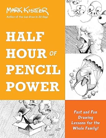 Half Hour of Pencil Power: Fast and Fun Drawing Lessons for the Whole Family! [Paperback] Kistler, Mark and Bernstein PhD, Jeffrey