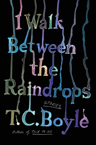 I Walk Between the Raindrops: Stories [Hardcover] Boyle, T.C.