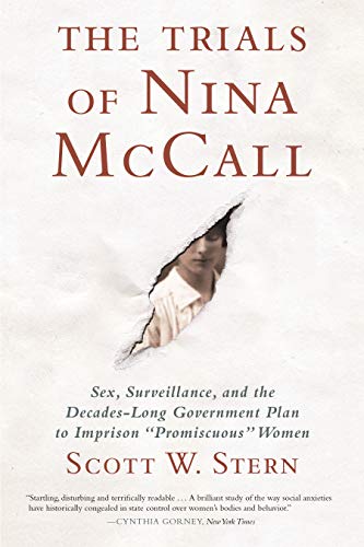 The Trials of Nina McCall: Sex, Surveillance, and the Decades-Long Government Plan to Imprison "Promiscuous" Women [Paperback] Stern, Scott W.