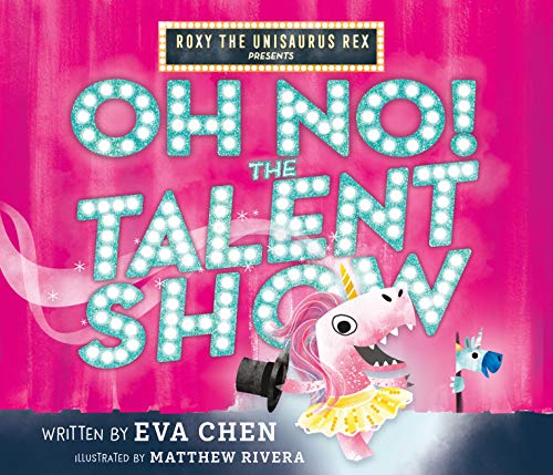 Roxy the Unisaurus Rex Presents: Oh No! The Talent Show [Hardcover] Chen, Eva and Rivera, Matthew