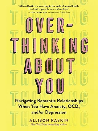Overthinking About You: Navigating Romantic Relationships When You Have Anxiety, OCD, and/or Depression [Paperback] Raskin, Allison