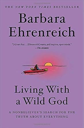 Living with a Wild God: A Nonbeliever's Search for the Truth about Everything [Paperback] Ehrenreich, Barbara