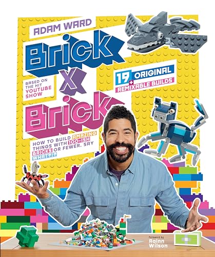 Brick x Brick: How to Build Amazing Things with 100-ish Bricks or Fewer [Hardcover] Ward, Adam and Wilson, Rainn