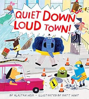 Quiet Down, Loud Town! [Hardcover] Heim, Alastair and Hunt, Matt