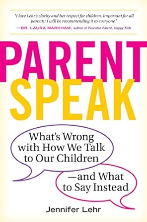 ParentSpeak: What's Wrong with How We Talk to Our Children--and What to Say Instead [Paperback] Lehr, Jennifer