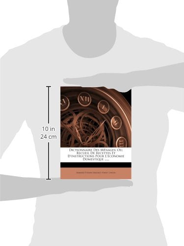 Dictionnaire Des Ménages: Ou, Recueil De Recettes Et D'instructions Pour L'économie Domestique ...... (French Edition)