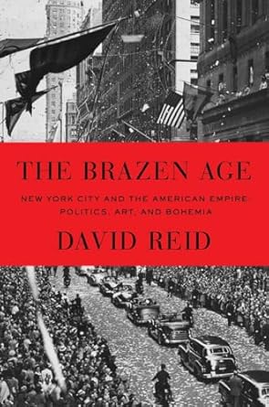 The Brazen Age: New York City and the American Empire: Politics, Art, and Bohemia [Hardcover] Reid, David