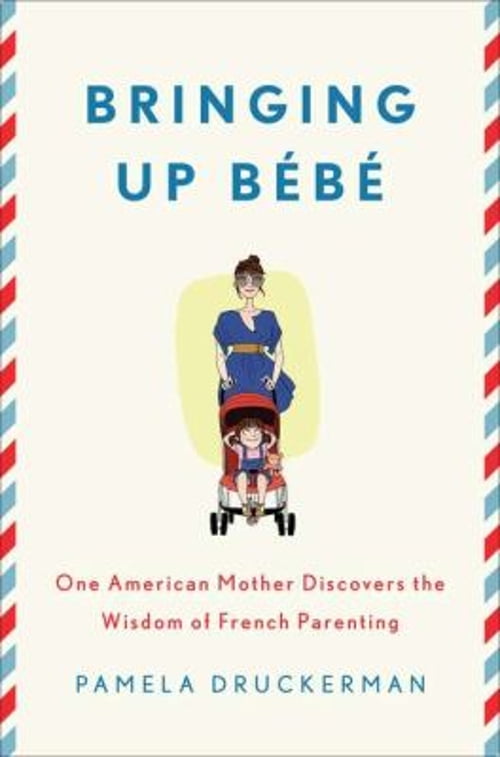 Bringing Up Bebe: One American Mother Discovers the Wisdom of French Parenting (Hardcover) by Pamela Druckerman