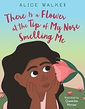There Is a Flower at the Tip of My Nose Smelling Me [Hardcover] Walker, Alice and Monyei, Queenbe