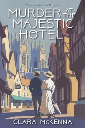 Murder at the Majestic Hotel (A Stella and Lyndy Mystery) [Hardcover] McKenna, Clara