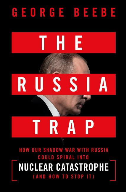 The Russia Trap : How Our Shadow War with Russia Could Spiral Into Nuclear Catastrophe (Hardcover)