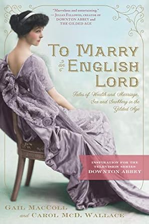 To Marry an English Lord: Tales of Wealth and Marriage, Sex and Snobbery in the Gilded Age [Paperback] MacColl, Gail